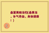 桑葚黄精当归(桑黄当，补气养血，身体健康！)