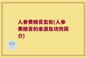 人参黄精膏出处(人参黄精膏的来源及功效简介)