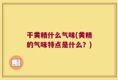 干黄精什么气味(黄精的气味特点是什么？)