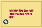 泡制好的黄精怎么吃好(黄精泡制方法及食用建议)