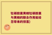 牡砺胶囊黄精牡砺胶囊与黄精的联合作用能给您带来的惊喜)