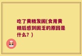 吃了黄精发困(食用黄精后感到困乏的原因是什么？)