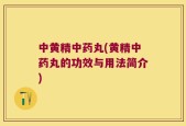 中黄精中药丸(黄精中药丸的功效与用法简介)