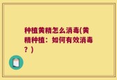 种植黄精怎么消毒(黄精种植：如何有效消毒？)