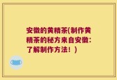 安徽的黄精茶(制作黄精茶的秘方来自安徽：了解制作方法！)