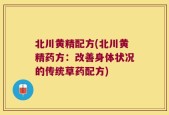 北川黄精配方(北川黄精药方：改善身体状况的传统草药配方)