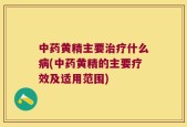 中药黄精主要治疗什么病(中药黄精的主要疗效及适用范围)