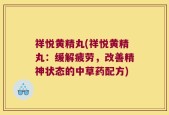 祥悦黄精丸(祥悦黄精丸：缓解疲劳，改善精神状态的中草药配方)