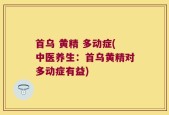 首乌 黄精 多动症(中医养生：首乌黄精对多动症有益)
