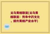 义乌黄精联盟(义乌黄精联盟：传承中药文化，提升黄精产业水平)