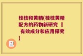 桂枝和黄精(桂枝黄精配方的药物新研究 – 有效成分和应用探究)