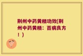 荆州中药黄精功效(荆州中药黄精：百病良方！)