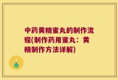 中药黄精蜜丸的制作流程(制作药用蜜丸：黄精制作方法详解)