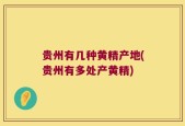 贵州有几种黄精产地(贵州有多处产黄精)