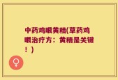 中药鸡眼黄精(草药鸡眼治疗方：黄精是关键！)
