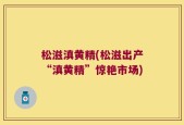 松滋滇黄精(松滋出产“滇黄精”惊艳市场)