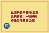 盐源的特产黄精(盐源县的黄精：一味好药，亦是当地美食佳品)