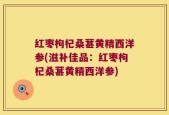 红枣枸杞桑葚黄精西洋参(滋补佳品：红枣枸杞桑葚黄精西洋参)