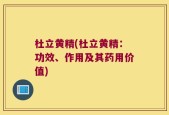 杜立黄精(杜立黄精：功效、作用及其药用价值)