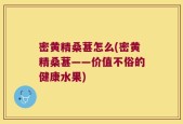 密黄精桑葚怎么(密黄精桑葚——价值不俗的健康水果)