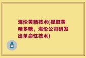 海伦黄精技术(提取黄精多糖，海伦公司研发出革命性技术)