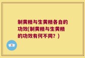 制黄精与生黄精各自的功效(制黄精与生黄精的功效有何不同？)