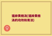 猪蹄黄精汤(猪蹄黄精汤的功效和用法)