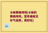 小妹黄精炖鸡(小妹的黄精炖鸡，营养美味又补气滋阴，真好吃)