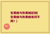 生黄精与熟黄精区别(生黄精与熟黄精有何不同？)