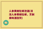 人参黄精牡蛎泡酒(浸泡人参黄精牡蛎，烹制美味酒佳饮)