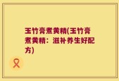 玉竹膏煮黄精(玉竹膏煮黄精：滋补养生好配方)