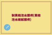 制黄精泡水腰疼(黄精泡水缓解腰疼)