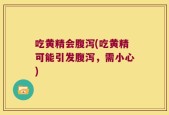 吃黄精会腹泻(吃黄精可能引发腹泻，需小心)