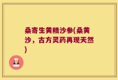 桑寄生黄精沙参(桑黄沙，古方灵药再现天然)