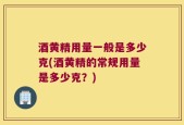 酒黄精用量一般是多少克(酒黄精的常规用量是多少克？)