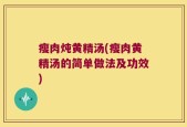 瘦肉炖黄精汤(瘦肉黄精汤的简单做法及功效)