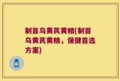制首乌黄芪黄精(制首乌黄芪黄精，保健首选方案)