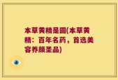 本草黄精是圆(本草黄精：百年名药，首选美容养颜圣品)