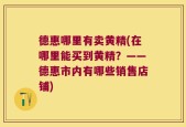 德惠哪里有卖黄精(在哪里能买到黄精？——德惠市内有哪些销售店铺)