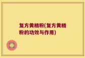 复方黄精粉(复方黄精粉的功效与作用)