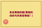 有关黄精的题(黄精的功效与作用有哪些？)