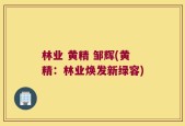 林业 黄精 邹辉(黄精：林业焕发新绿容)