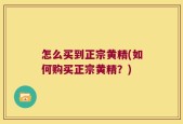 怎么买到正宗黄精(如何购买正宗黄精？)