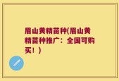 眉山黄精苗种(眉山黄精苗种推广：全国可购买！)