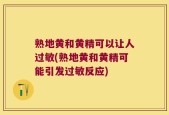 熟地黄和黄精可以让人过敏(熟地黄和黄精可能引发过敏反应)