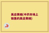 吴店黄精(中药市场上销售的吴店黄精)