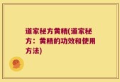 道家秘方黄精(道家秘方：黄精的功效和使用方法)