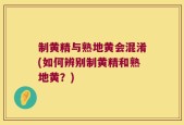 制黄精与熟地黄会混淆(如何辨别制黄精和熟地黄？)