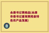 永康书记黄精品(永康市委书记重视黄陵县特色农产品发展)