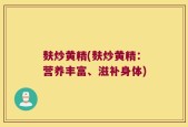 麸炒黄精(麸炒黄精：营养丰富、滋补身体)